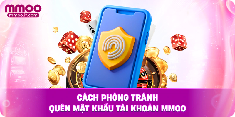 Cách phòng tránh quên mật khẩu tài khoản MMOO