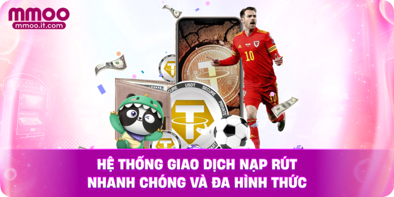 Hệ thống giao dịch nạp rút nhanh chóng và đa hình thức