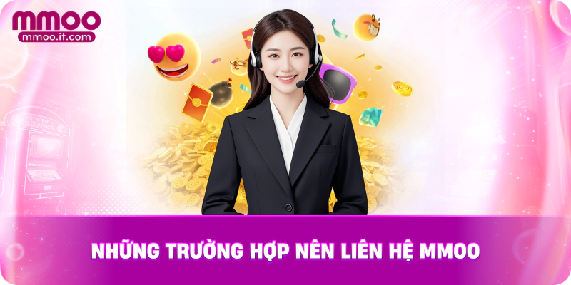Những trường hợp nên liên hệ MMOO